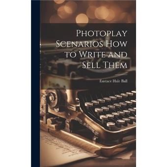 Photoplay Scenarios How To Write And Sell Them - 1