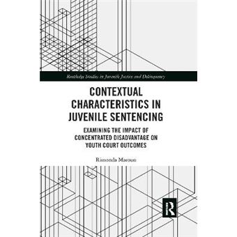 Contextual Characteristics In Juvenile Sentencing Examining The Impact Of Concentrated Disadvantage On Youth Court Outcomes Routledge Studies In Juvenile Justice And Delinquency - 1