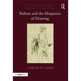 Rubens And The Eloquence Of Drawing Visual Culture In Early Modernity - 1