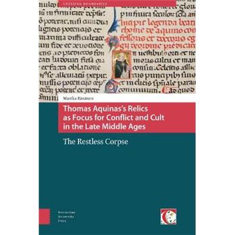Thomas Aquinas'S Relics As Focus For Conflict And Cult In The Late Middle Ages The Restless Corpse Crossing Boundaries Turku Medieval And Early Modern Studies - 1
