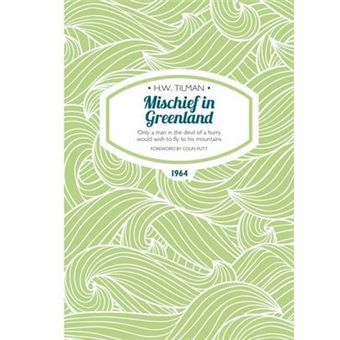 Mischief In Greenland Only A Man In The Devil Of A Hurry Would Wish To Fly To His Mountains Hw Tilman  The Collected Edition 6 - 1