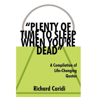 " ""PLENTY OF TIME TO SLEEP WHEN YOU'RE DEAD"": A Compilation of Life-Changing Quotes - Paperback - 2006" - 1