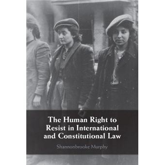 The Human Right To Resist In International And Constitutional Law - 1