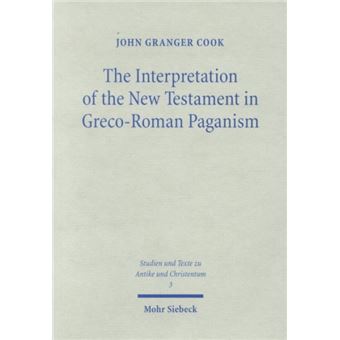 The Interpretation Of The New Testament In Gracoroman Paganism Studies And Texts In Antiquity And Christianity - 1