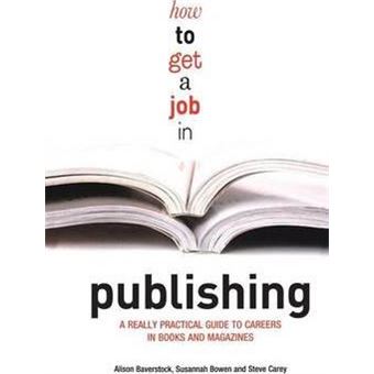 How to Get a Job in Publishing : A Really Practical Guide to Careers in Books and Magazines - 1