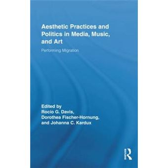 Aesthetic Practices and Politics in Media, Music, and Art - Performing Migration - Hardback - 2010 - 1
