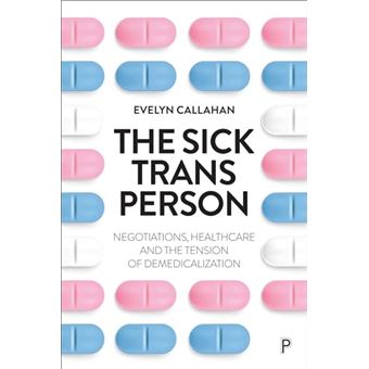 The Sick Trans Person: Negotiations, Healthcare, and the Tension of Demedicalization - 1
