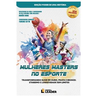 Mulheres Masters No Esporte - Volume I - Edição Poder De Uma História: Transformando Suor Em Ouro, Prata E Bronze: Etarismo E Longevidade Sem Limites - 1