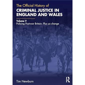 The Official History of Criminal Justice in England and Wales: Volume V: Policing Post-war Britain: Plus ça change (Government Official History Series) - 1