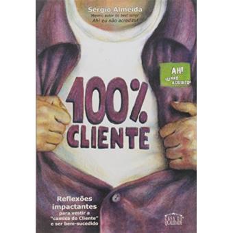 100% Cliente - Reflexoes Impactantes Para Vestir A Camisa Do Cliente E - 1