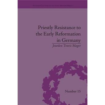 Priestly Resistance To The Early Reformation In Germany Religious Cultures In The Early Modern World - 1
