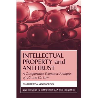 Intellectual Property And Antitrust A Comparative Economic Analysis Of Us And Eu Law New Horizons In Competition Law And Economics Series - 1