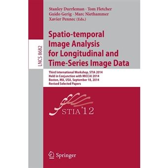 Spatio-Temporal Image Analysis for Longitudinal and Time-Series Image Data - Third International Workshop, Stia 2014, Held in Conjunction with Miccai 2014, Boston, Ma, USA, September 18, 2014, Revised Selected Papers - Paperback - 2015 - 1