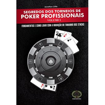 Segredos dos Torneios de Poker Profissionais. Fundamentos e Como Lidar com a Variação do Tamanho dos Stacks - Volume 1 - 1