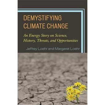 Demystifying Climate Change : An Energy Story on Science, History, Threats, and Opportunities - 1