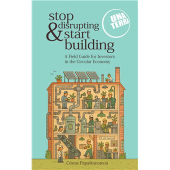 Stop Disrupting & Start Building - UnaterraS Field Guide For Investors In The Circular Economy - 1