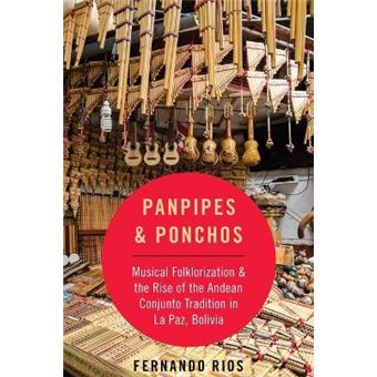 Panpipes  Ponchos Musical Folklorization And The Rise Of The Andean Conjunto Tradition In La Paz, Bolivia Currents In Latin Amer And Iberian Music - 1