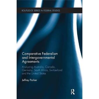 Comparative Federalism And Intergovernmental Agreements Analyzing Australia, Canada, Germany, South Africa, Switzerland And The United States Routledge Series In Federal Studies - 1