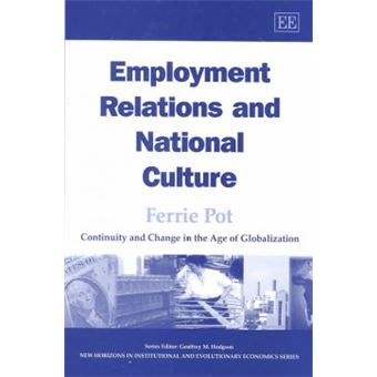 Employment Relations And National Culture Continuity And Change In The Age Of Globalization New Horizons In Institutional And Evolutionary Economics Series - 1