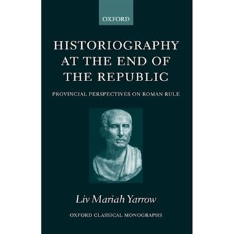 Historiography at the End of the Republic - Provincial Perspectives on Roman Rule - Hardback - 2006 - 1