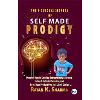 The 9 Success Secrets Of Selfmade Prodigy Discover How To Develop Extraordinary Learning Unleash Infinite Potential And Boost Your Productivity Just Like - 1