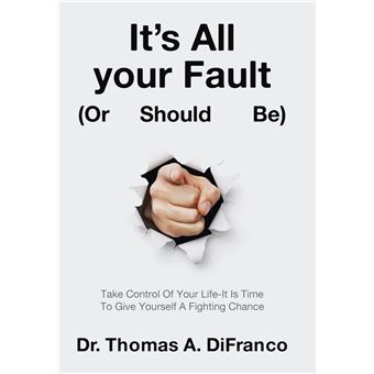 It's All your Fault (Or Should Be): Take Control Of Your Life-It Is Time To Give Yourself A Fighting Chance - 1