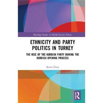 Ethnicity And Party Politics In Turkey The Rise Of The Kurdish Party During The Kurdish Opening Process Routledge Studies In Middle Eastern Politics - 1