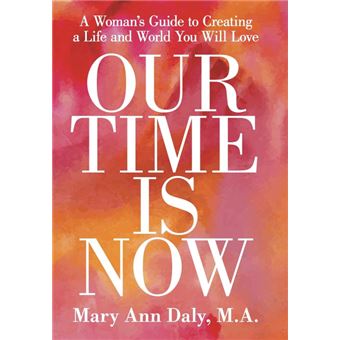 Our Time Is Now - A Woman's Guide to Creating a Life and World You Will Love - Hardback - 2015 - 1