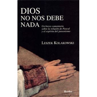 Dios no nos debe nada : un breve comentario sobre la religión de Pascal y del jansenismo - 1