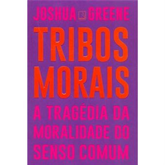 Tribos Morais: A Tragédia Da Moralidade Do Senso Comum - 1