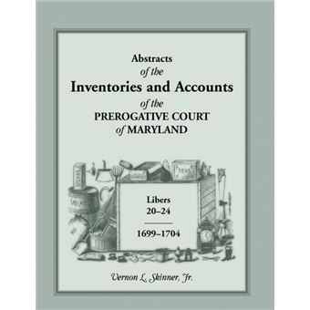 Abstracts Of The Inventories And Accounts Of The Prerogative Court Of Maryland,  Libers - 1