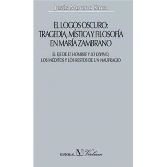 El Logos Oscuro: Tragedia, Mística Y Filosofía En María Zambrano. Obra Completa - 1