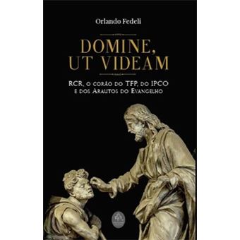 Domine, Ut Videam - Rcr, O Corão Da Tfp, Ipco E Arautos Do Evangelho - 1