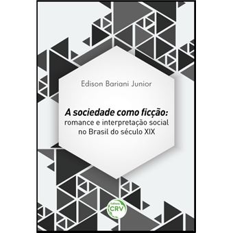 A SOCIEDADE COMO FICÇÃO:<br> romance e interpretação social no Brasil do século XIX - 1