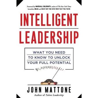 Intelligent Leadership What You Need To Know To Unlock Your Full Potential - 1