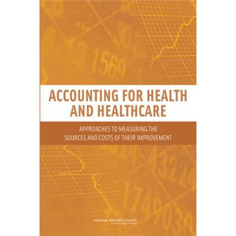 Accounting for Health and Health Care - Approaches to Measuring the Sources and Costs of Their Improvement - Paperback - 2010 - 1