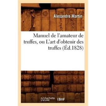 Manuel de L'Amateur de Truffes, Ou L'Art D'Obtenir Des Truffes, (Ed.1828) - Paperback / softback - 2012 - 1