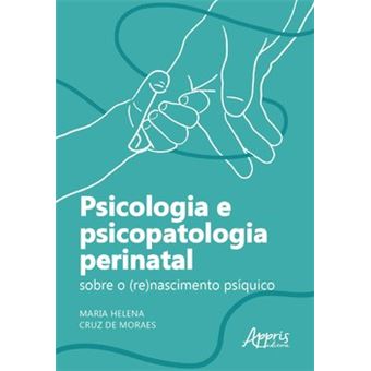 Psicologia E Psicopatologia Perinatal: Sobre O (Re)Nascimento Psíquico - 1