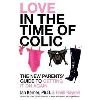 Love in the Time of Colic : The New Parents' Guide to Getting It On Again - 1