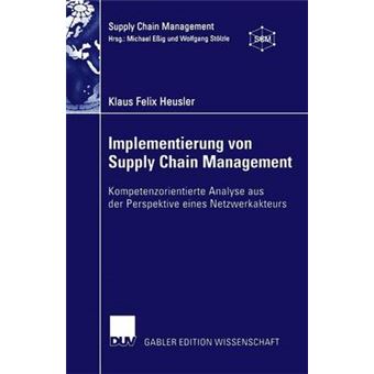 Implementierung Von Supply Chain Management - Kompetenzorientierte Analyse Aus Der Perspektive Eines Netzwerkakteurs - Paperback / softback - 2004 - 1
