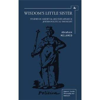Wisdom's Little Sister : Studies in Medieval and Renaissance Jewish Political Thought - 1