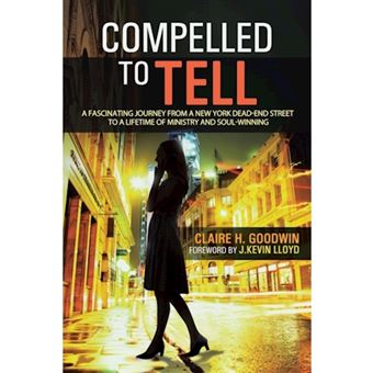 Compelled to Tell - A Fascinating Journey from a New York Dead-End Street to a Lifetime of Ministry and Soul-Winning - Paperback / softback - 2013 - 1