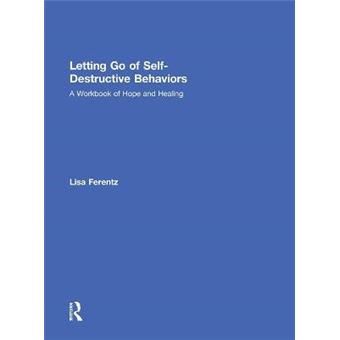 Letting Go of Self-Destructive Behaviors - A Workbook of Hope and Healing - Hardback - 2014 - 1