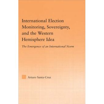 International Election Monitoring, Sovereignty, and the Western Hemisphere Idea - The Emergence of an International Norm - Hardback - 2005 - 1