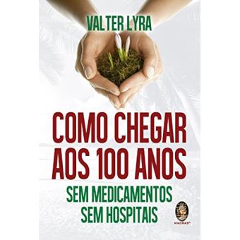 Como Chegar Aos 100 Anos Sem Medicamentos Sem Hospitais Capa Mole