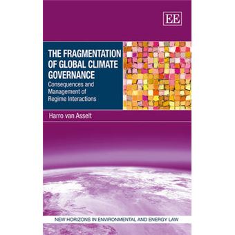 The Fragmentation Of Global Climate Governance Consequences And Management Of Regime Interactions New Horizons In Environmental And Energy Law New Horizons In Environmental And Energy Law Series - 1
