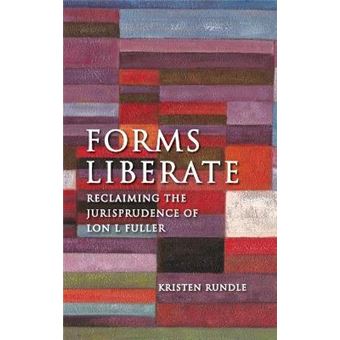 Forms Liberate : Reclaiming the Jurisprudence of Lon L Fuller - 1
