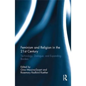 Feminism And Religion In The 21St Century Technology, Dialogue, And Expanding Borders - 1