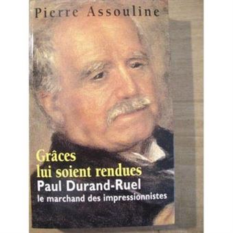 Grâces Lui Soient Rendues - Paul Durand-Ruel, Le Marchand Des Impressionnistes Pierre Assouline - 1