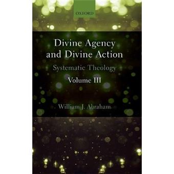 Divine Agency And Divine Action, Volume Iii Systematic Theology - 1